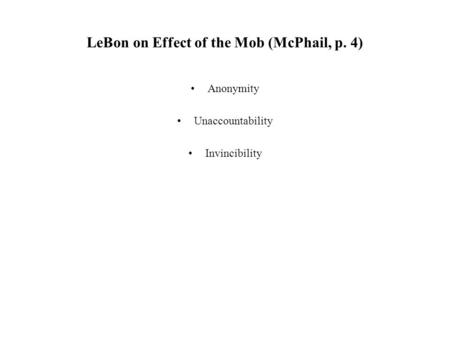 LeBon on Effect of the Mob (McPhail, p. 4) Anonymity Unaccountability Invincibility.
