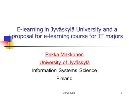 IRMA 20031 E-learning in Jyväskylä University and a proposal for e-learning course for IT majors Pekka Makkonen University of Jyväskylä Information Systems.