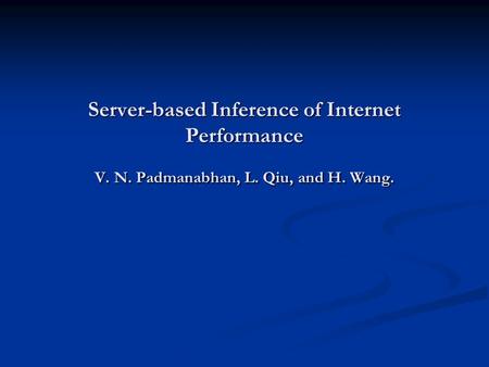Server-based Inference of Internet Performance V. N. Padmanabhan, L. Qiu, and H. Wang.