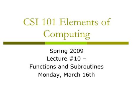 CSI 101 Elements of Computing Spring 2009 Lecture #10 – Functions and Subroutines Monday, March 16th.