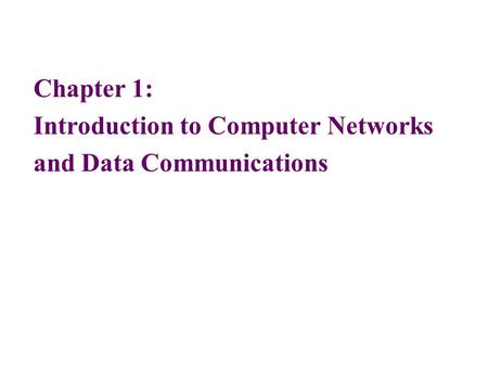 Chapter 1: Introduction to Computer Networks and Data Communications.