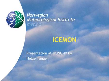 ICEMON Presentation at IICWG-IV by Helge Tangen. Norwegian Meteorological Institute met.no Contents of presentation The ICEMON Consortium Objectives and.