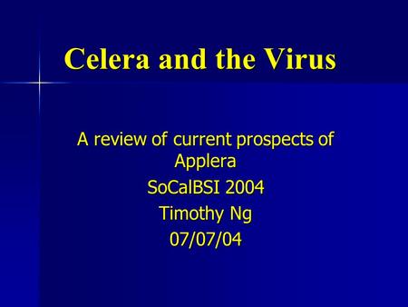 Celera and the Virus Celera and the Virus A review of current prospects of Applera SoCalBSI 2004 Timothy Ng 07/07/04.