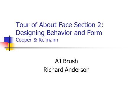 Tour of About Face Section 2: Designing Behavior and Form Cooper & Reimann AJ Brush Richard Anderson.