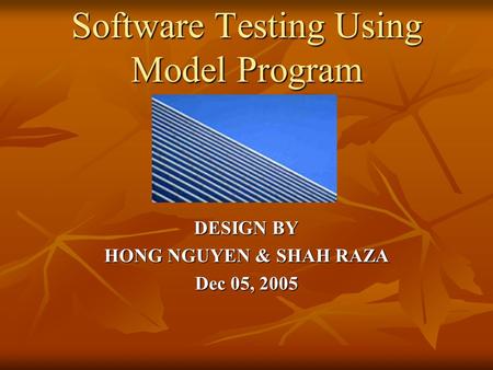 Software Testing Using Model Program DESIGN BY HONG NGUYEN & SHAH RAZA Dec 05, 2005.