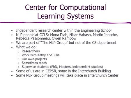 Center for Computational Learning Systems Independent research center within the Engineering School NLP people at CCLS: Mona Diab, Nizar Habash, Martin.