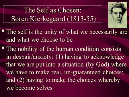 The self is the unity of what we necessarily are and what we choose to be The nobility of the human condition consists in despair/anxiety: (1) having to.