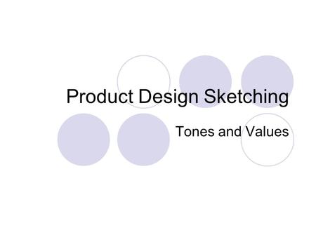 Product Design Sketching Tones and Values. While lines are essential to delineate contour and shape, certain visual qualities of surface and volume cannot.
