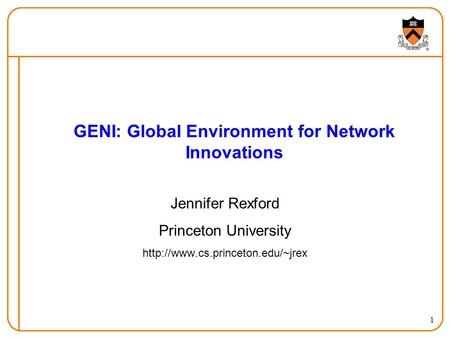 1 GENI: Global Environment for Network Innovations Jennifer Rexford Princeton University