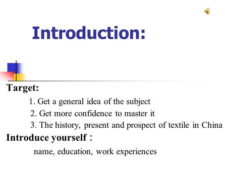 Introduction: Target: 1. Get a general idea of the subject 2. Get more confidence to master it 3. The history, present and prospect of textile in China.