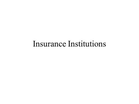 Insurance Institutions. I. Introduction A. Type of Insurance 1. Social Insurance 2. Private Insurance American System –Life Insurance –Property/Casualty.