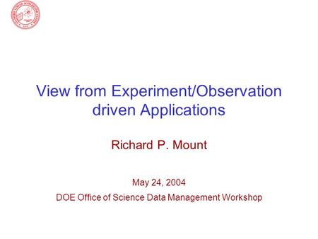 View from Experiment/Observation driven Applications Richard P. Mount May 24, 2004 DOE Office of Science Data Management Workshop.