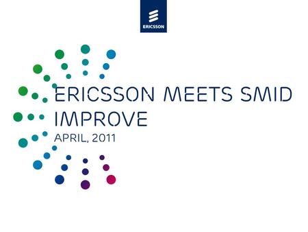Slide title minimum 48 pt Slide subtitle minimum 30 pt ERICSSON MEETS SMID Improve April, 2011.