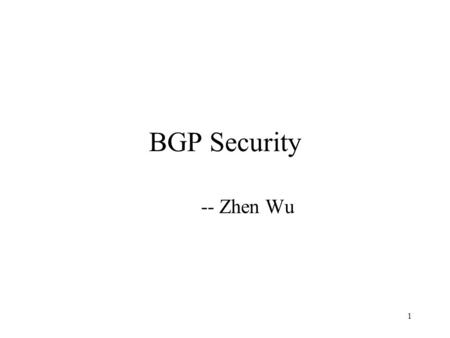 1 BGP Security -- Zhen Wu. 2 Schedule Tuesday –BGP Background – Detection of Invalid Routing Announcement in the Internet –Open Discussions Thursday.