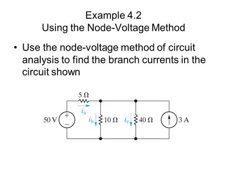 Example 4.2 Using the Node-Voltage Method Use the node-voltage method of circuit analysis to find the branch currents in the circuit shown.