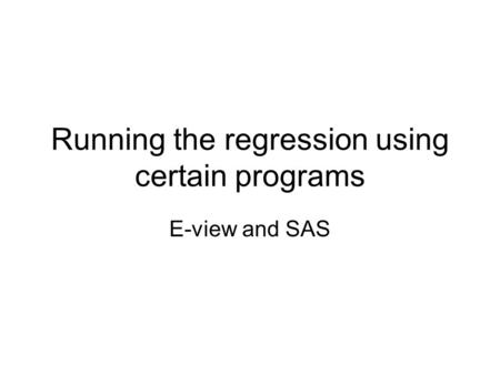 Running the regression using certain programs E-view and SAS.