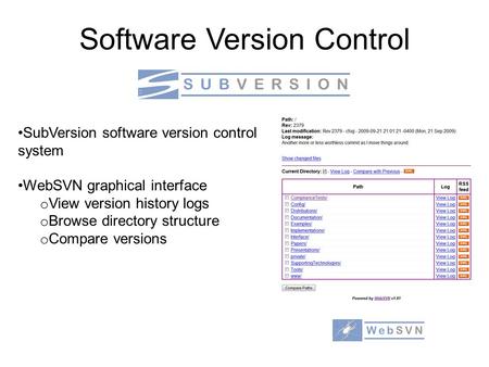 Software Version Control SubVersion software version control system WebSVN graphical interface o View version history logs o Browse directory structure.