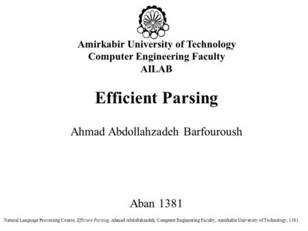 Amirkabir University of Technology Computer Engineering Faculty AILAB Efficient Parsing Ahmad Abdollahzadeh Barfouroush Aban 1381 Natural Language Processing.