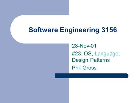 Software Engineering 3156 28-Nov-01 #23: OS, Language, Design Patterns Phil Gross.