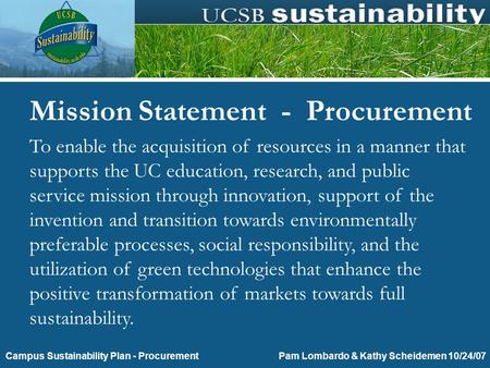 Purchasing Toward Energy and Environmental Sustainability Pam Lombardo & Kathy Scheidemen 10/24/07Campus Sustainability Plan - Procurement Mission Statement.
