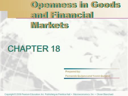CHAPTER 18 Openness in Goods and Financial Markets Openness in Goods and Financial Markets CHAPTER 18 Prepared by: Fernando Quijano and Yvonn Quijano Copyright.