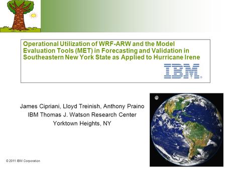 © 2011 IBM Corporation Operational Utilization of WRF-ARW and the Model Evaluation Tools (MET) in Forecasting and Validation in Southeastern New York State.