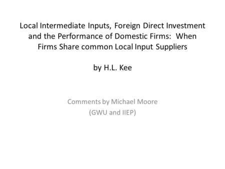 Local Intermediate Inputs, Foreign Direct Investment and the Performance of Domestic Firms: When Firms Share common Local Input Suppliers by H.L. Kee Comments.