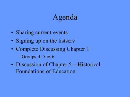 Agenda Sharing current events Signing up on the listserv Complete Discussing Chapter 1 –Groups 4, 5 & 6 Discussion of Chapter 5—Historical Foundations.