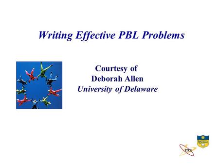 Writing Effective PBL Problems Courtesy of Deborah Allen University of Delaware.
