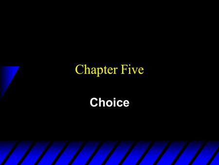 Chapter Five Choice. Economic Rationality u The principal behavioral postulate is that a decisionmaker chooses its most preferred alternative from those.
