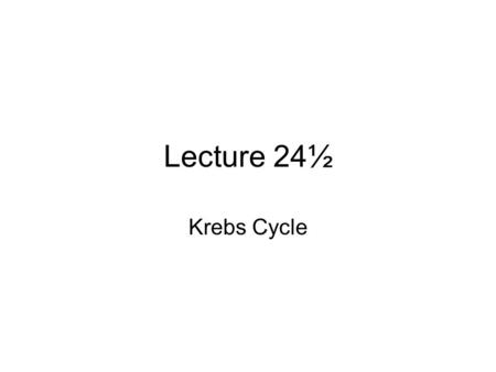Lecture 24½ Krebs Cycle. Overview Condensation Formation of citrate –One of the methyl-Hs can easily come off acetyl CoA –Gives a very reactive species.