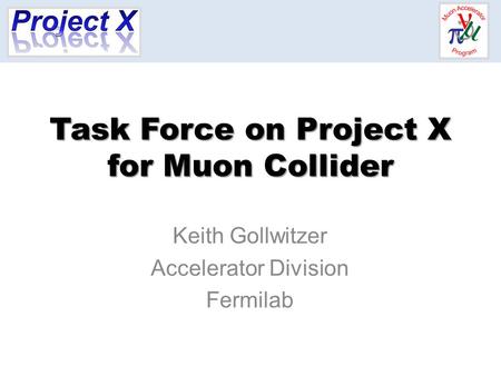 Task Force on Project X for Muon Collider Keith Gollwitzer Accelerator Division Fermilab.