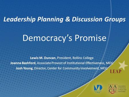Leadership Planning & Discussion Groups Democracy’s Promise Lewis M. Duncan, President, Rollins College Joanne Bashford, Associate Provost of Institutional.