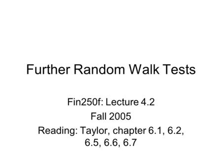 Further Random Walk Tests Fin250f: Lecture 4.2 Fall 2005 Reading: Taylor, chapter 6.1, 6.2, 6.5, 6.6, 6.7.