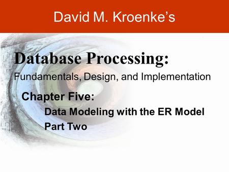 DAVID M. KROENKE’S DATABASE PROCESSING, 10th Edition © 2006 Pearson Prentice Hall 5-1 David M. Kroenke’s Chapter Five: Data Modeling with the ER Model.