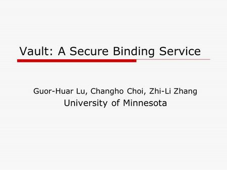 Vault: A Secure Binding Service Guor-Huar Lu, Changho Choi, Zhi-Li Zhang University of Minnesota.
