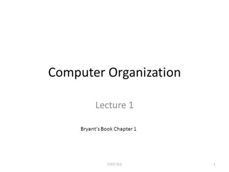 CSCE 3121 Computer Organization Lecture 1 Bryant’s Book Chapter 1.
