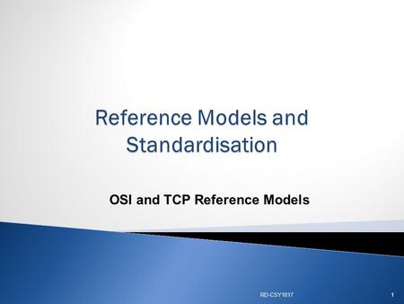OSI and TCP Reference Models RD-CSY10171.  To understand  Basic definitions  Protocol  Application  Understand communication process using Reference.