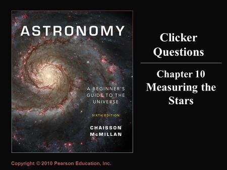Copyright © 2010 Pearson Education, Inc. Clicker Questions Chapter 10 Measuring the Stars.
