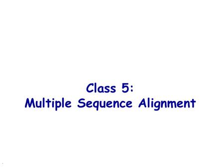. Class 5: Multiple Sequence Alignment. Multiple sequence alignment VTISCTGSSSNIGAG-NHVKWYQQLPG VTISCTGTSSNIGS--ITVNWYQQLPG LRLSCSSSGFIFSS--YAMYWVRQAPG.