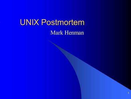 1 UNIX Postmortem Mark Henman. 2 Introduction For most system administrators, there is no question that at some point at least one of their systems is.