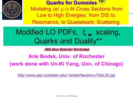 Arie Bodek, Univ. of Rochester1 Quarks for Dummies TM * Quarks for Dummies TM * Modeling (e/  /  -N Cross Sections from Low to High Energies: from DIS.