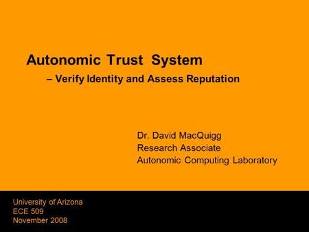 1 Dr. David MacQuigg Research Associate Autonomic Computing Laboratory Autonomic Trust System – Verify Identity and Assess Reputation University of Arizona.