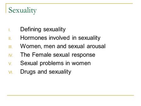 Sexuality Defining sexuality Hormones involved in sexuality