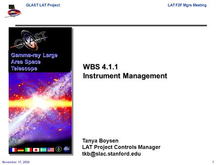 GLAST LAT ProjectLAT F2F Mgrs Meeting November 17, 2004 1 Tanya Boysen LAT Project Controls Manager WBS 4.1.1 Instrument Management.