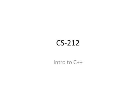CS-212 Intro to C++. Abstract Data Type Abstraction of a real world object as a mathematical entity Implementation independent model of the entity Emphasis.