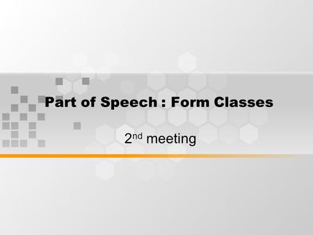 Part of Speech : Form Classes 2 nd meeting. Nouns Nouns can be identified from their inflectional morphemes(-s pl,-s ps) and derivational morphemes. Any.
