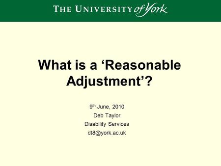 What is a ‘Reasonable Adjustment’? 9 th June, 2010 Deb Taylor Disability Services