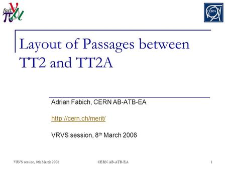 VRVS session, 8th March 2006CERN AB-ATB-EA1 Layout of Passages between TT2 and TT2A Adrian Fabich, CERN AB-ATB-EA  VRVS session, 8.
