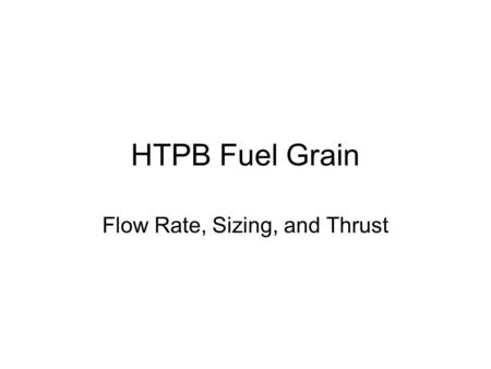 HTPB Fuel Grain Flow Rate, Sizing, and Thrust. Regression Rate Governs Size The faster the solid propellant is burned, the “fatter” the rocket must be.